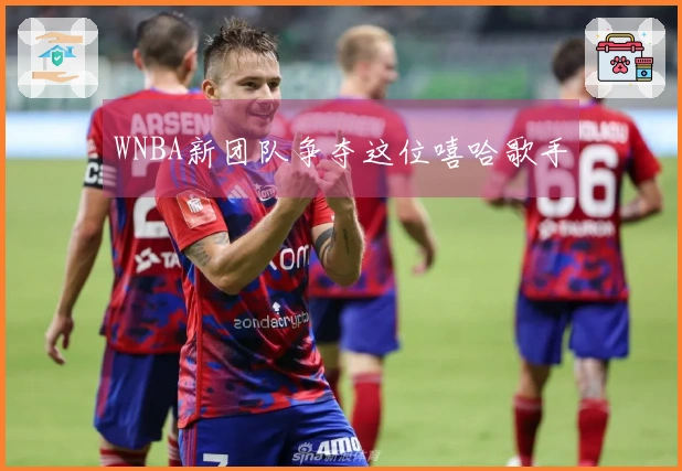 WNBA新团队争夺这位嘻哈歌手