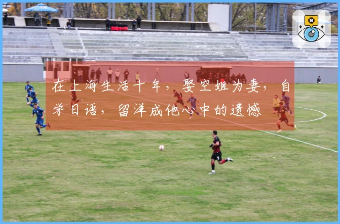 在上海生活十年,娶空姐为妻,自学日语,留洋成他心中的遗憾