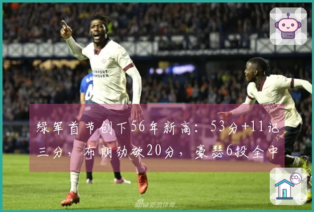 绿军首节创下56年新高：53分+11记三分，布朗劲砍20分，豪瑟6投全中斩获17分