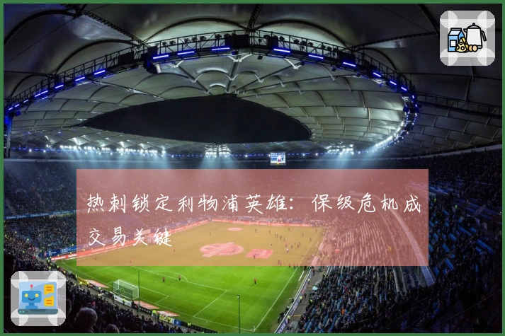 热刺锁定利物浦英雄：保级危机成交易关键