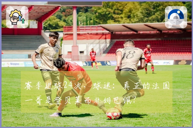 赛季进球24次，球迷：真正的法国一哥是登贝莱而非姆巴佩？