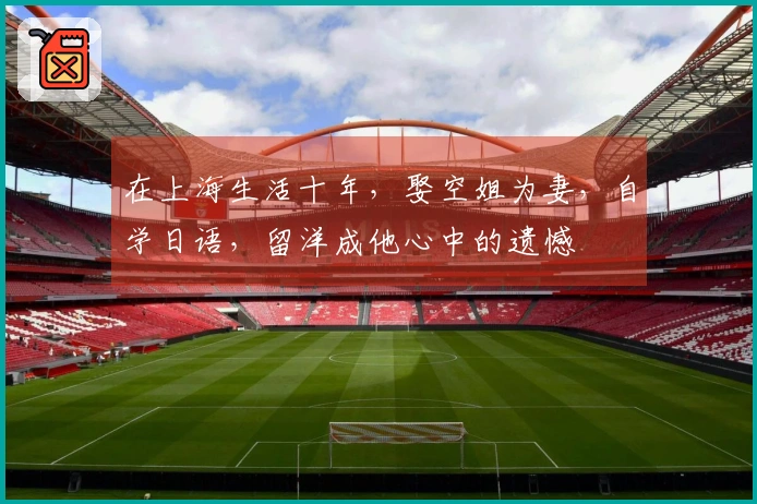 在上海生活十年，娶空姐为妻，自学日语，留洋成他心中的遗憾